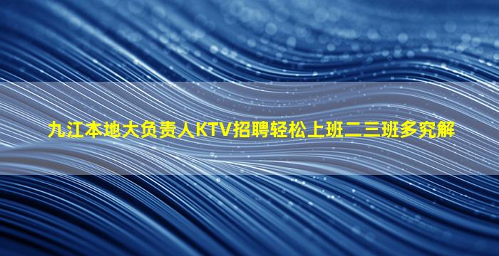 九江本地大负责人KTV招聘轻松上班二三班多究解